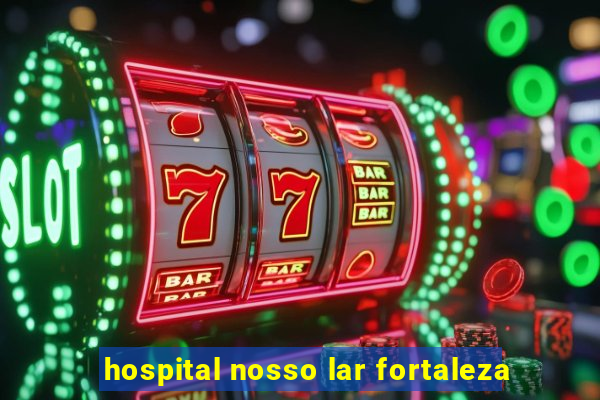 hospital nosso lar fortaleza